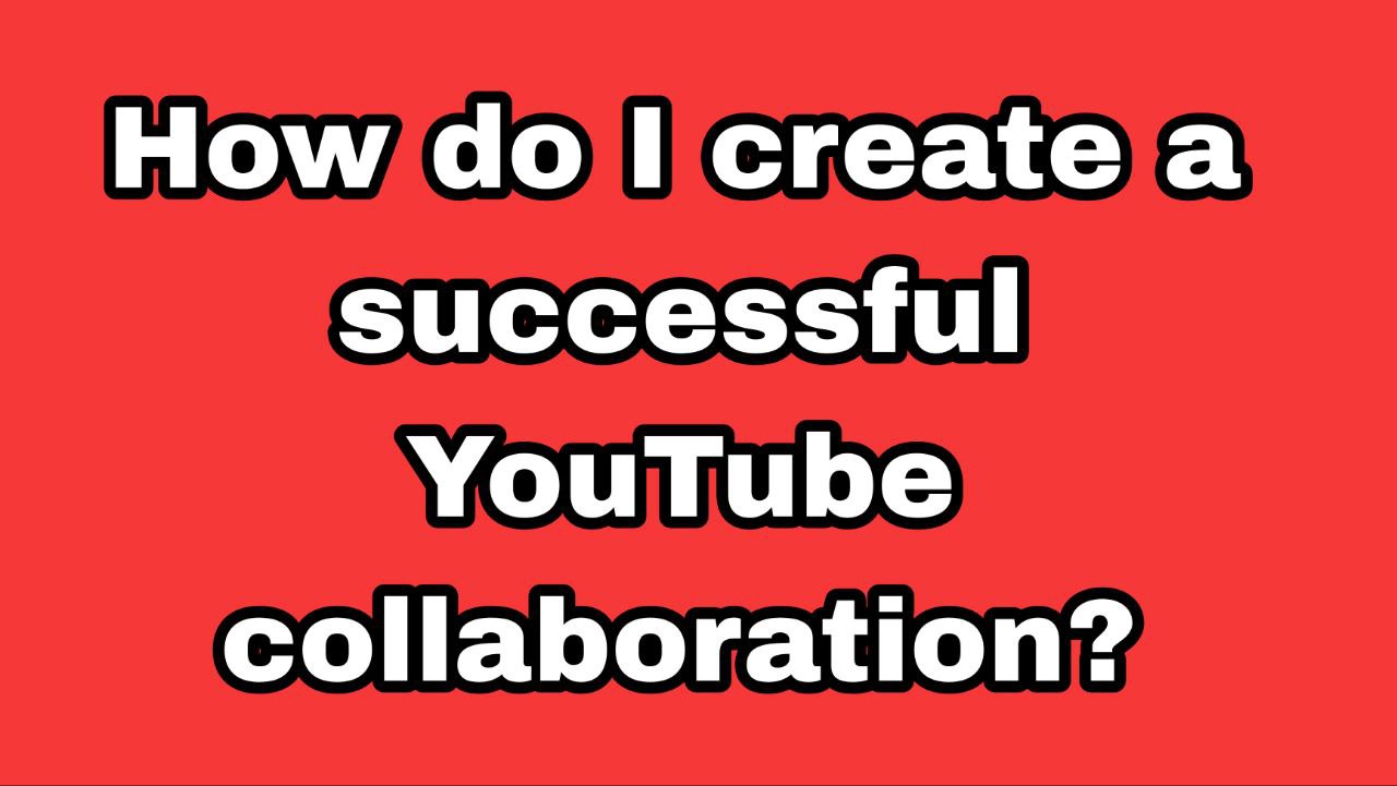 How do I create a successful YouTube collaboration?